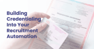 Building credentialing into your recruitment automation