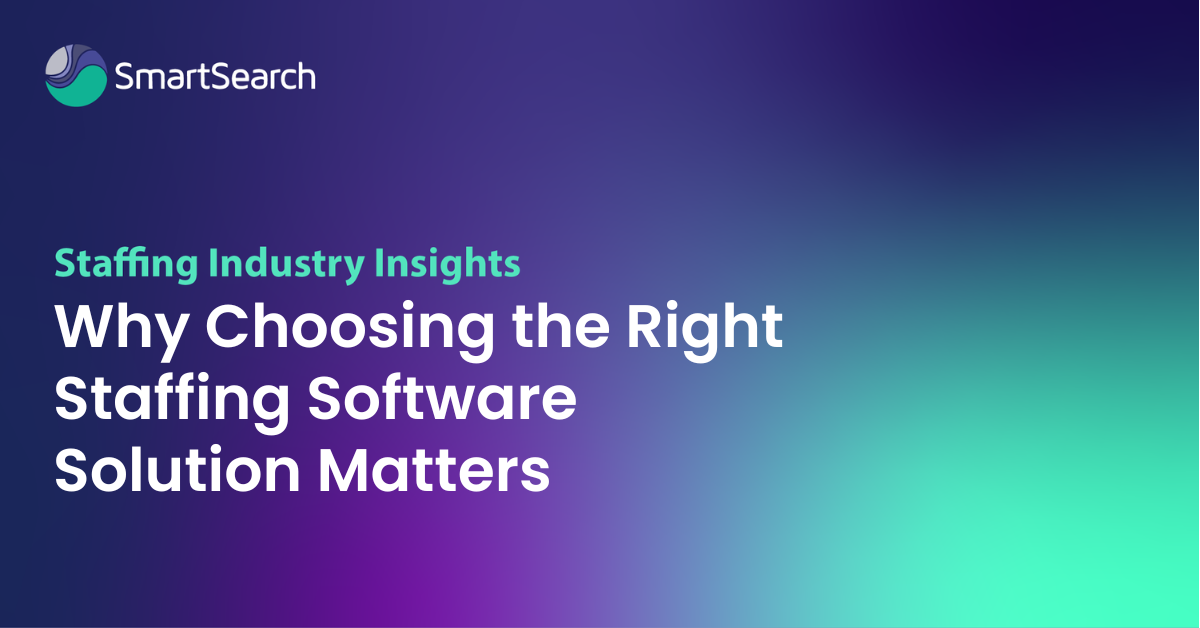 Why Choosing the Right Staffing Software Solution Matters