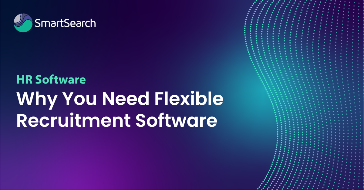 Why You Need Flexible Recruitment Software