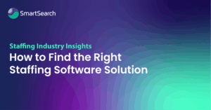 How to Find the Right Staffing Software Solution